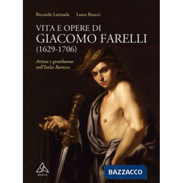 Vita e opere di Giacomo Farelli (1629-1706). Artista e gentiluomo nell'Italia barocca