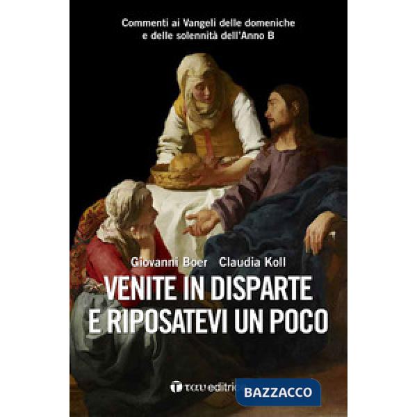 Venite in disparte e riposatevi un poco. Commenti ai Vangeli delle domeniche e delle solennità dell'Anno B