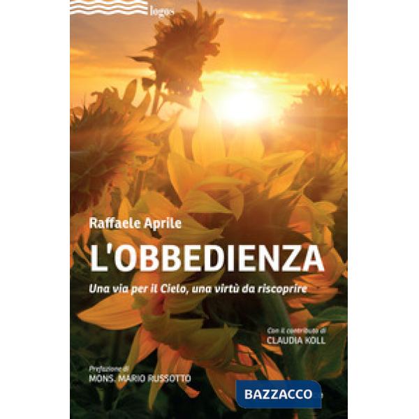 Obbedienza. Una via per il Cielo, una virtù da riscoprire (L')