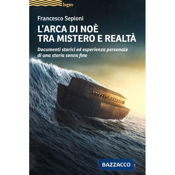 Arca di Noè tra mistero e realtà. Documenti storici ed esperienza personale di una storia senza fine (L')
