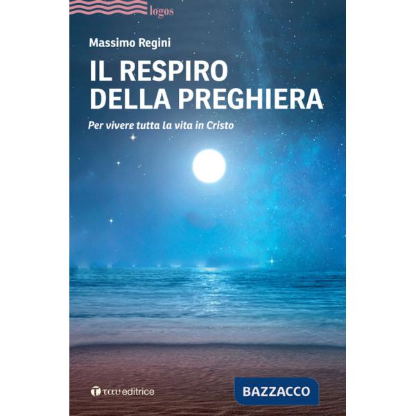 Respiro della preghiera. Per vivere tutta la vita in Cristo (Il)