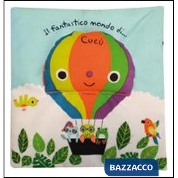 Fantastico mondo di... Cucù. Ediz. illustrata (Il)