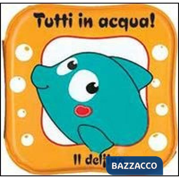 Delfino. Tutti in acqua! Ediz. illustrata (Il)