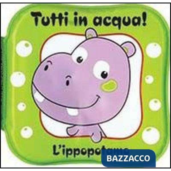 Ippopotamo. Tutti in acqua! Ediz. illustrata (L')