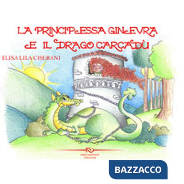 Principessa Ginevra e il drago Carcadù. Ediz. illustrata (La)