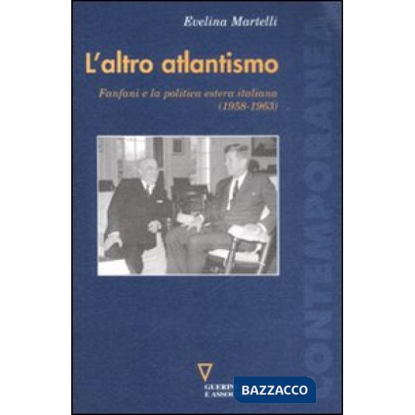 Altro atlantismo. Fanfani e la politica estera italiana (1958-1963) (L')