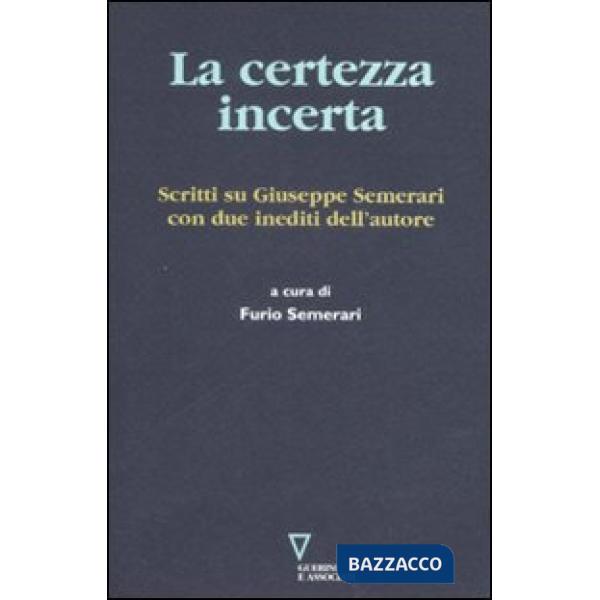 Certezza incerta. Scritti su Giuseppe Semerari con due inediti dell'autore (La)