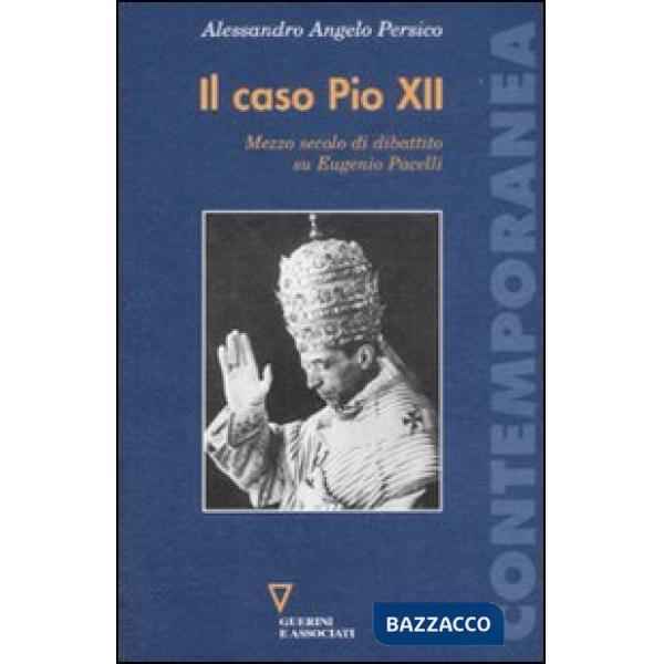 Caso Pio XII. Mezzo secolo di dibattito su Eugenio Pacelli (Il)