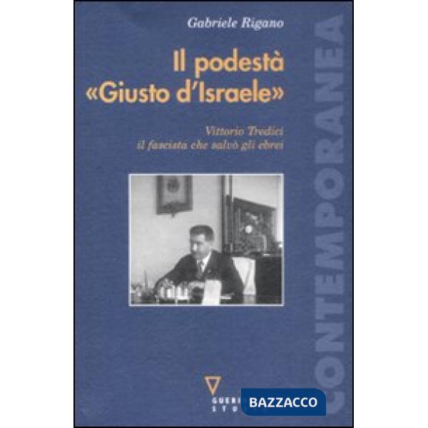 Podestà «Giusto d'Israele». Vittorio Tredici il fascista che salvò gli ebrei (Il)