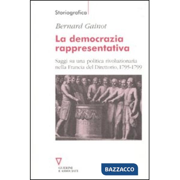 Democrazia rappresentativa. Saggi su una politica rivoluzionaria nella Francia del Direttorio, 1795-1799 (La)
