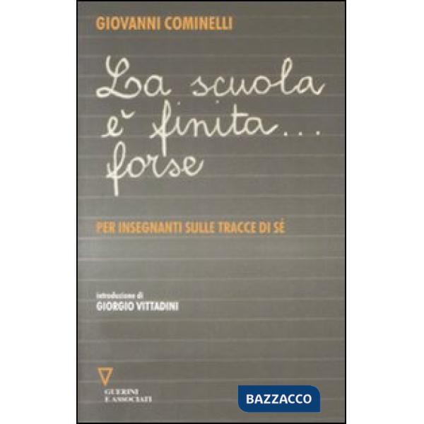 Scuola è finita... forse. Per insegnanti sulle tracce di sé (La)