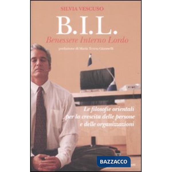 BIL. Benessere interno lordo. Le filosofie orientali per la crescita delle persone e delle organizzazioni