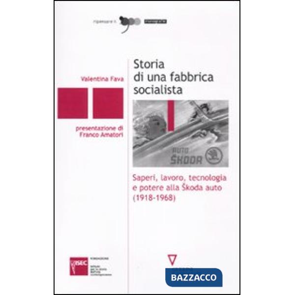 Storia di una fabbrica socialista. Saperi, lavoro, tecnologia e potere alla Skoda auto (1918-1968)
