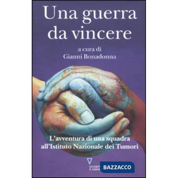 Guerra da vincere. L'avventura di una squadra all'Istituto Nazionale dei Tumori (Una)