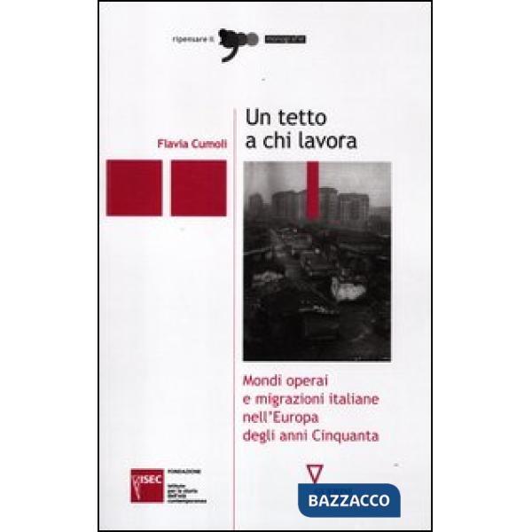 Tetto a chi lavora. Mondi operai e migrazioni italiane nell'Europa degli anni Cinquanta (Un)