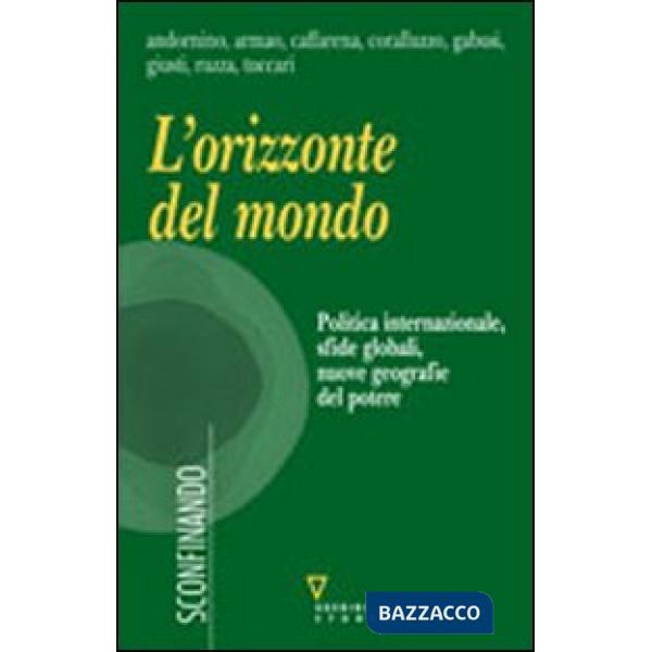 Orizzonte del mondo. Politica internazionale, sfide globali, nuove geografie del potere (L')