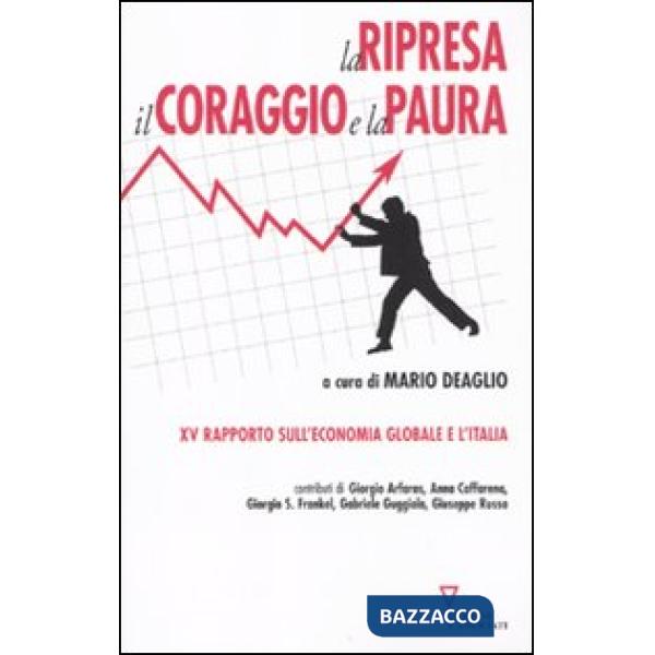 Ripresa, il coraggio e la paura. 15º rapporto sull'economia globale e l'Italia (La)