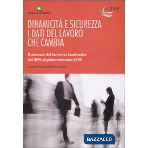Dinamicità e sicurezza. I dati del lavoro che cambia. Il mercato del lavoro in Lombardia dal 2004 al primo trimestre del 2009