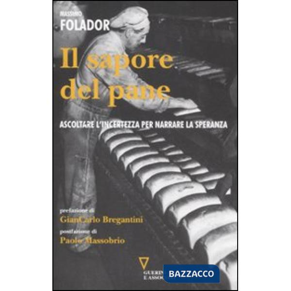 Sapore del pane. Ascoltare l'incertezza per narrare la speranza (Il)