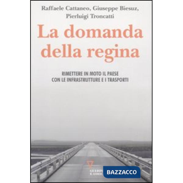 Domanda della regina. Rimettere in moto il Paese con le infrastrutture e i trasporti (La)