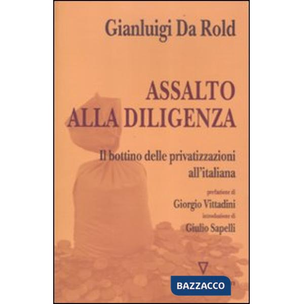 Assalto alla diligenza. Il bottino delle privatizzazioni all'italiana