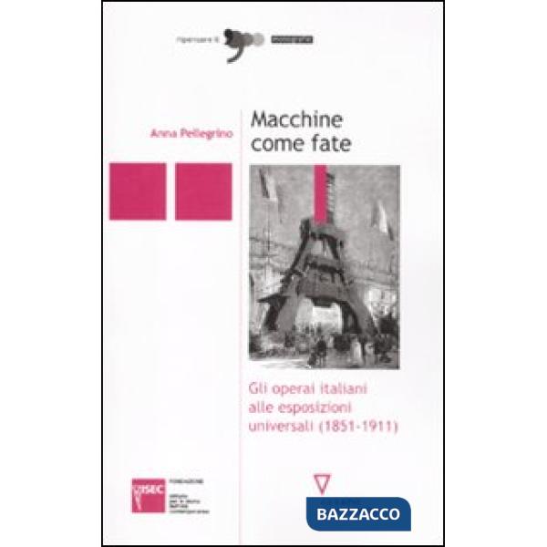 Macchine come fate. Gli operai italiani alle esposizioni universali (1851-1911)