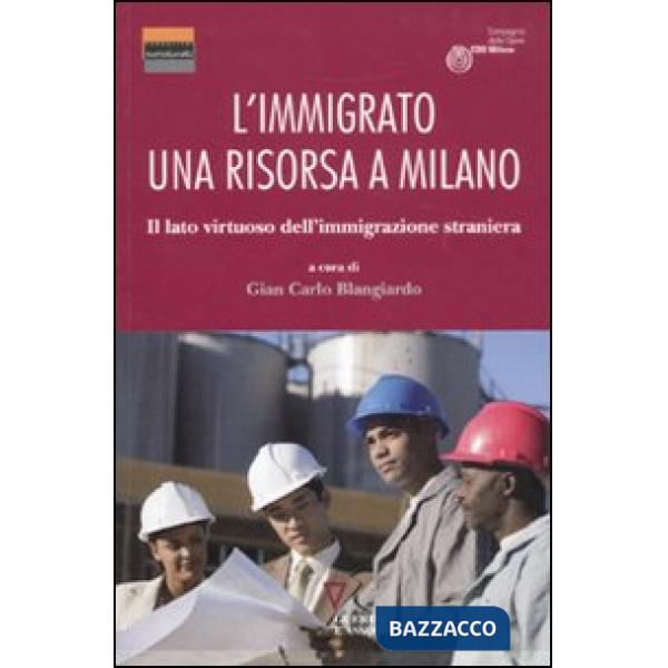 Immigrato: una risorsa a Milano. Il lato virtuoso dell'immigrazione straniera (L')