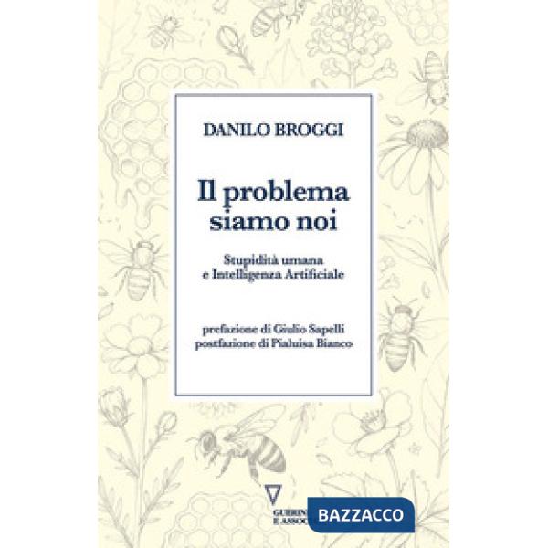Problema siamo noi. Stupidità umana e Intelligenza Artificiale (Il)
