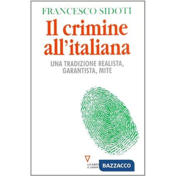 Crimine all'italiana. Una tradizione realista, garantista, mite (Il)