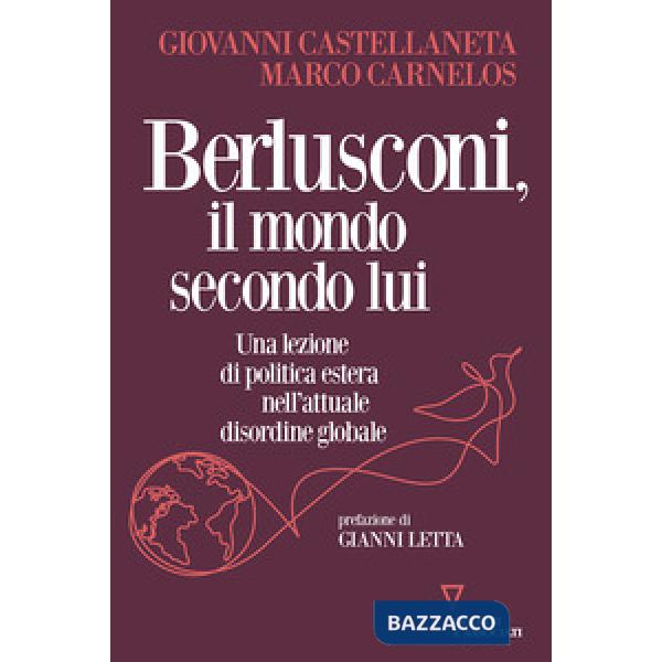 Berlusconi, il mondo secondo lui. Una lezione di politica estera nell'attuale disordine globale
