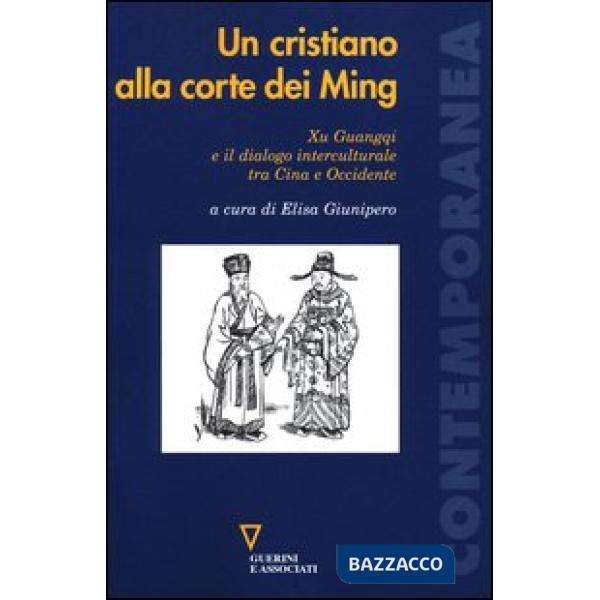 Cristiano alla corte dei Ming. Xu Guangqi e il dialogo interculturale tra Cina e Occidente (Un)