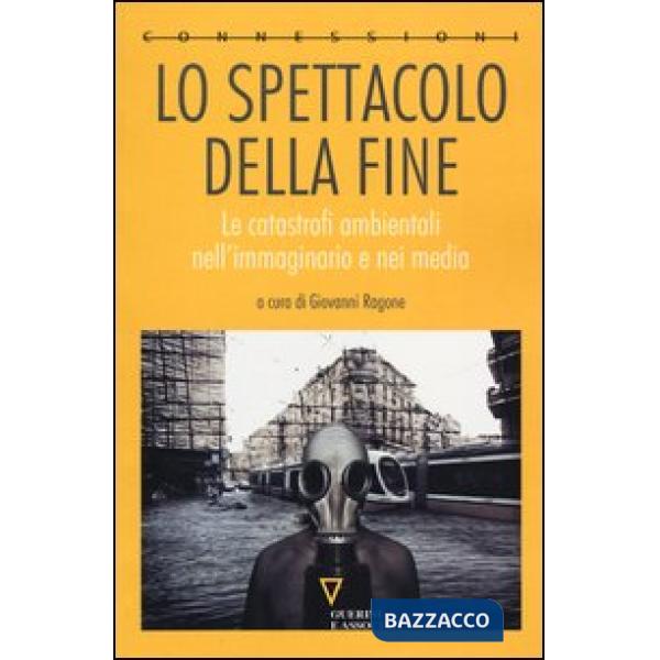 Spettacolo della fine. Le catastrofi ambientali nell'immaginario e nei media (Lo)