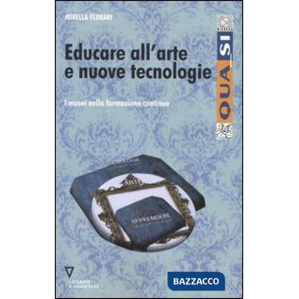 Educare all'arte e nuove tecnologie. I musei nella formazione continua