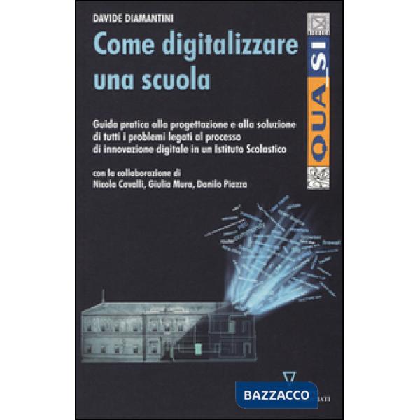Come digitalizzare una scuola. Guida pratica alla progettazione e alla soluzione di tutti i problemi legati al processo di innov