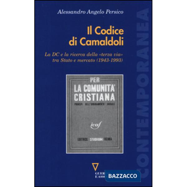 Codice di Camaldoli. La DC e la ricerca della «terza via» tra Stato e mercato (1943-1993) (Il)