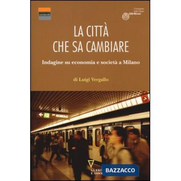 Città che sa cambiare. Indagine su economia e società a Milano (La)