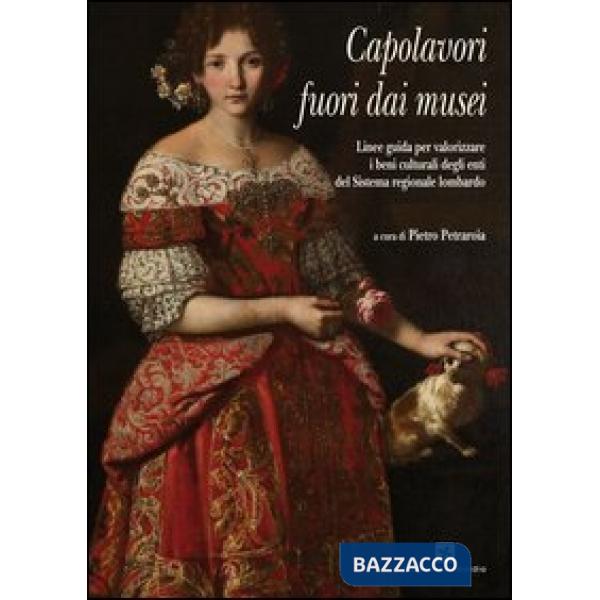 Capolavori fuori dai musei. Linee guida per valorizzare i beni culturali degli enti del Sistema regionale lombardo