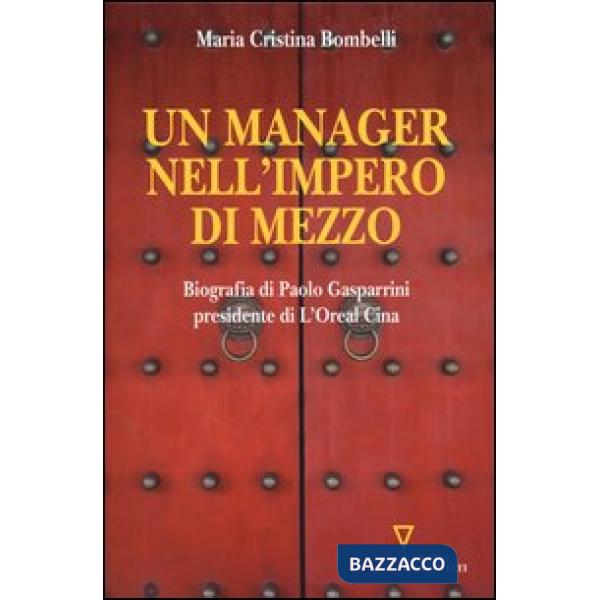 Manager nell'impero di mezzo. Biografia di Paolo Gasparrini presidente di L'Oreal Cina (Un)