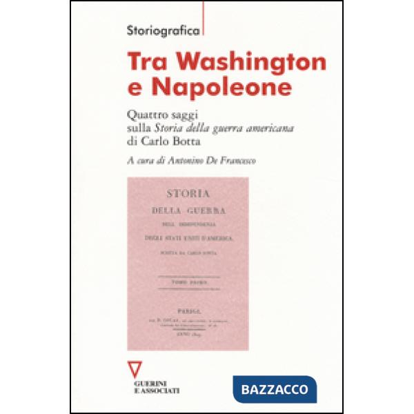 Tra Washington e Napoleone. Quattro saggi sulla «Storia della guerra americana» di Carlo Botta