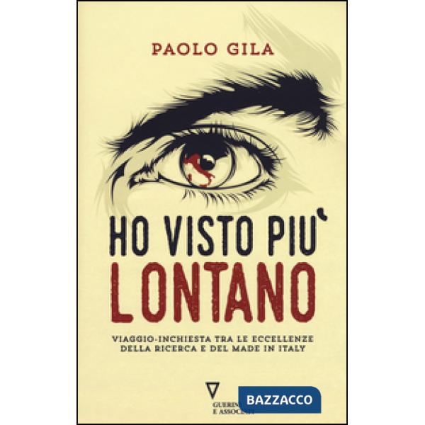 Ho visto più lontano. Viaggio-inchiesta tra le eccellenze della ricerca e del made in Italy