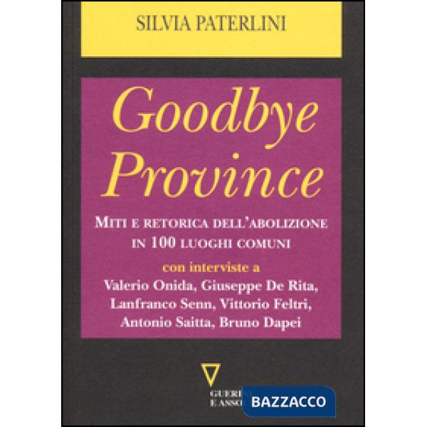 Goodbye province. Miti e retorica dell'abolizione in 100 luoghi comuni