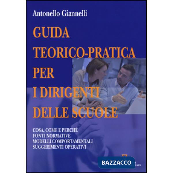 Guida teorico-pratica per i dirigenti delle scuole. Cosa, come e perché. Fonti normative. Modelli comportamentali. Suggerimenti 