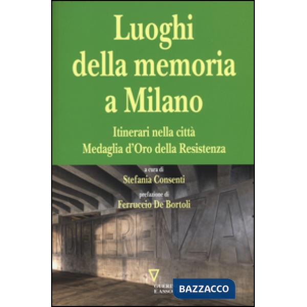 Luoghi della memoria a Milano. Itinerari nella città Medaglia d'Oro della Resistenza (I)