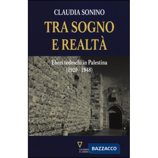 Tra sogno e realtà. Ebrei tedeschi in Palestina (1920-1948)