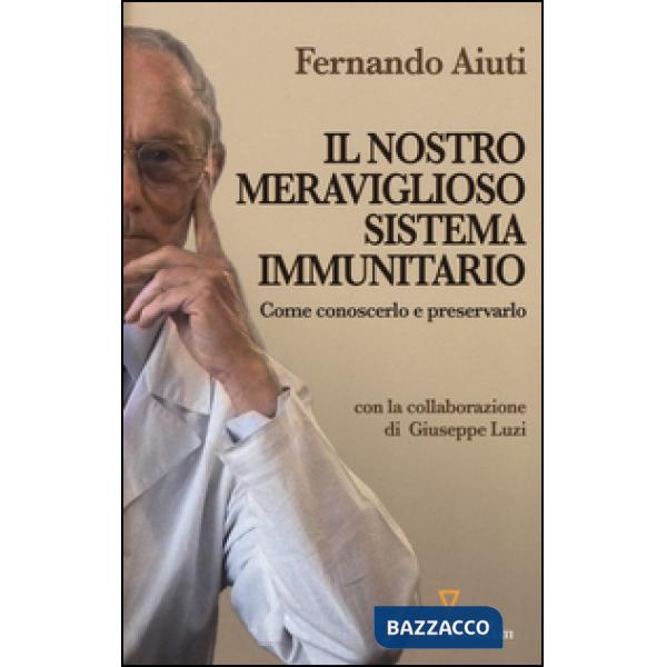 Nostro meraviglioso sistema immunitario. Come conoscerlo e preservarlo (Il)