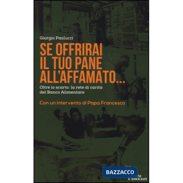 Se offrirai il tuo pane all'affamato... Oltre lo scarto: la rete di carità del Banco alimentare