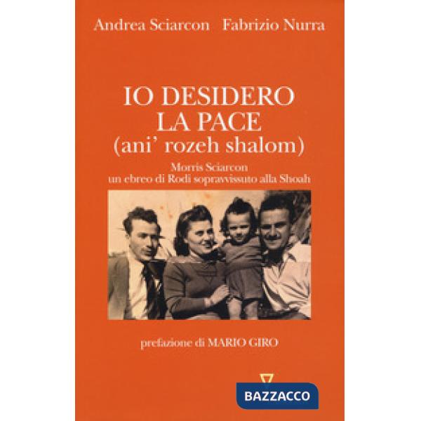 Io desidero la pace (anì' rozeh shalom). Morris Sciarcon, ebreo di Rodi sopravvissuto alla Shoah
