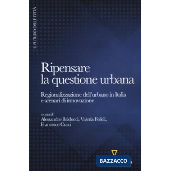Ripensare la questione urbana. Regionalizzazione dell'urbano in Italia e scenari di innovazione