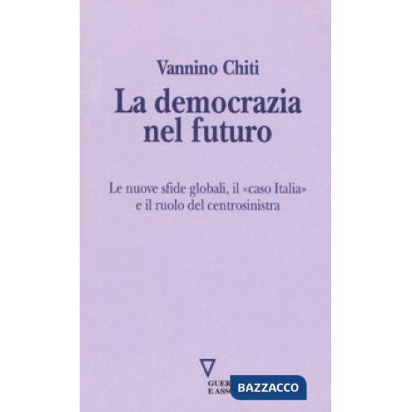 Democrazia del futuro. Le nuove sfide globali, il «caso Italia» e il ruolo del centrosinistra (La)