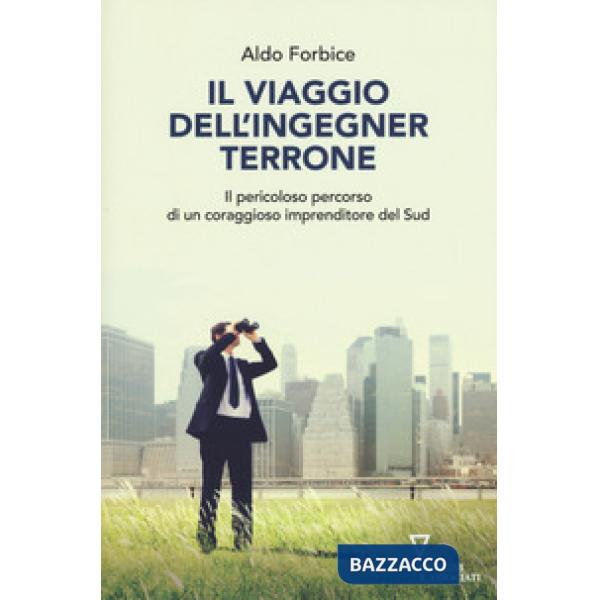 Viaggio dell'ingegner Terrone. Il pericoloso percorso di un coraggioso imprenditore del sud (Il)